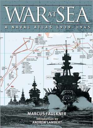 War at Sea: A Naval Atlas, 1939-1945 de Marcus Faulkner