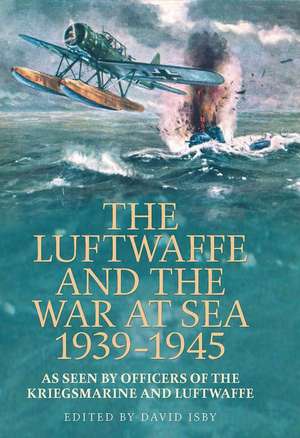 The Luftwaffe and the War at Sea 1939-1945 de David Isby