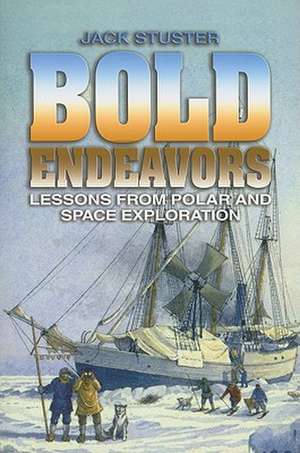 Bold Endeavors: Lessons from Polar and Space Exploration de Jack Stuster