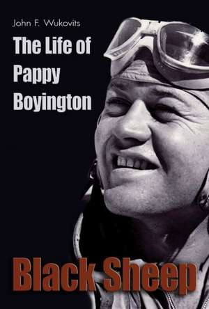 Black Sheep: The Life of Pappy Boyington de John F. Wukovitz