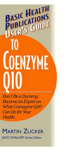 User's Guide to Coenzyme Q10: Don't Be a Dummy, Become an Expert on What Coenzyme Q10 Can Do for Your Health de Martin Zucker