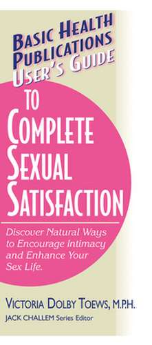 User's Guide to Complete Sexual Satisfaction: Discover Natural Ways to Encourage Intimacy and Enhance Your Sex Life de Victoria Dolby Toews