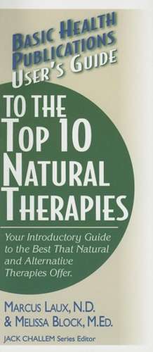 User's Guide to the Top 10 Natural Therapies: Your Introductory Guide to the Best That Natural and Alternative Therapies Offer de Marcus Laux