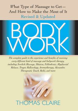 Bodywork: What Type of Massage to Get and How to Make the Most of It de Thomas Claire