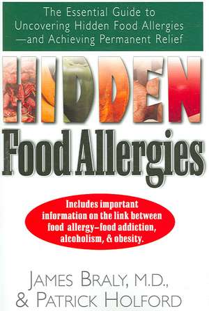 Hidden Food Allergies: The Essential Guide to Uncovering Hidden Food Allergies--And Achieving Permanent Relief de James Braly