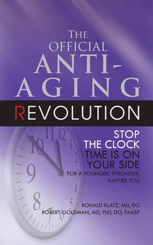 The Official Anti-Aging Revolution: Time Is on Your Side for a Younger, Stronger, Happier You de Ronald Klatz