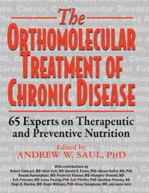 The Orthomolecular Treatment of Chronic Disease: 65 Experts on Therapeutic and Preventive Nutrition de Andrew W. Saul