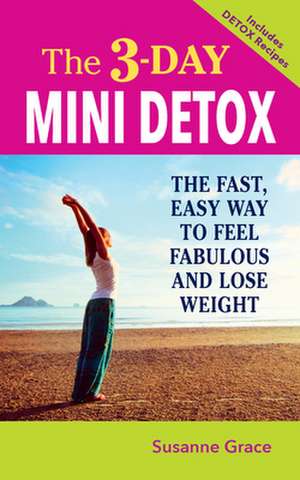 The 3-Day Mini Detox: How to Build Your Personalized Nutritional Regimen de Susanne Grace