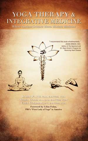 Yoga Therapy & Integrative Medicine: Where Ancient Science Meets Modern Medicine de Larry Payne