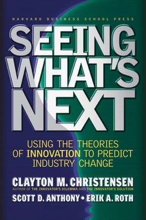 Seeing What's Next: Using the Theories of Innovation to Predict Industry Change de Clayton M. Christensen