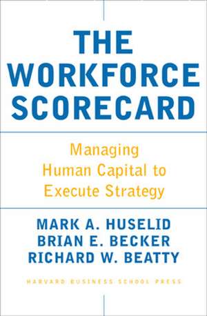 The Workforce Scorecard: Managing Human Capital To Execute Strategy de Mark Huselid