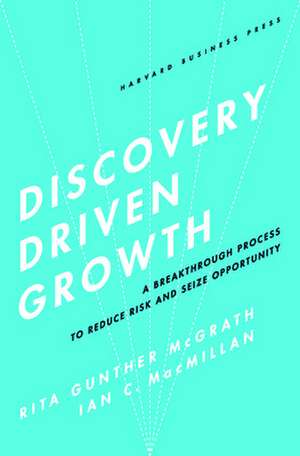 Discovery-Driven Growth: A Breakthrough Process to Reduce Risk and Seize Opportunity de Rita Gunther McGrath