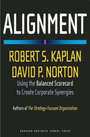 Alignment: Using the Balanced Scorecard to Create Corporate Synergies de Robert S. Kaplan