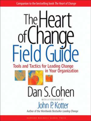 The Heart of Change Field Guide: Tools and Tactics for Leading Change in Your Organization de Dan Cohen