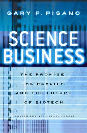 Science Business: The Promise, the Reality, and the Future of Biotech de Gary P. Pisano