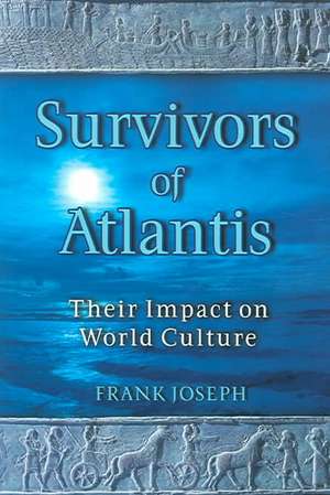 Survivors of Atlantis: Their Impact on World Culture de Frank Joseph