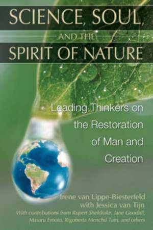 Science, Soul, and the Spirit of Nature: Leading Thinkers on the Restoration of Man and Creation de Irene Van Lippe-Biesterfeld