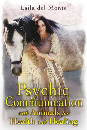 Psychic Communication with Animals for Health and Healing de Laila del Monte