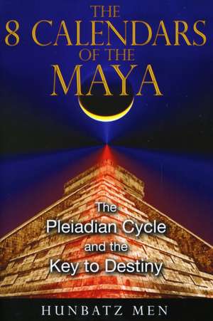 The 8 Calendars of the Maya: The Pleiadian Cycle and the Key to Destiny de Hunbatz Men