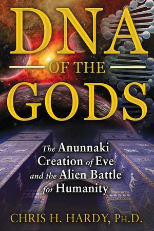 DNA of the Gods: The Anunnaki Creation of Eve and the Alien Battle for Humanity de Chris H. Hardy Ph.D.