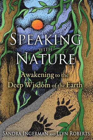 Speaking with Nature: Awakening to the Deep Wisdom of the Earth de Sandra Ingerman