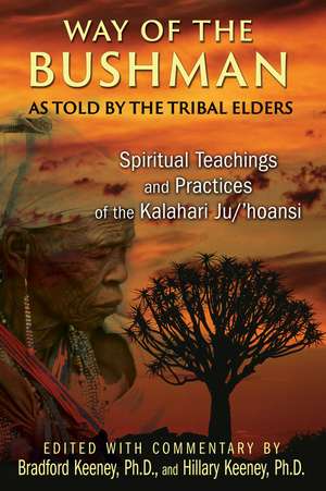 Way of the Bushman: Spiritual Teachings and Practices of the Kalahari Ju/'hoansi de Bradford Keeney Ph.D.