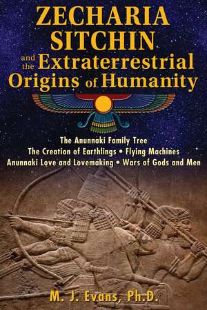 Zecharia Sitchin and the Extraterrestrial Origins of Humanity de M. J. Evans Ph.D.