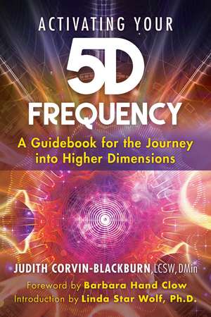 Activating Your 5D Frequency: A Guidebook for the Journey into Higher Dimensions de Judith Corvin-Blackburn