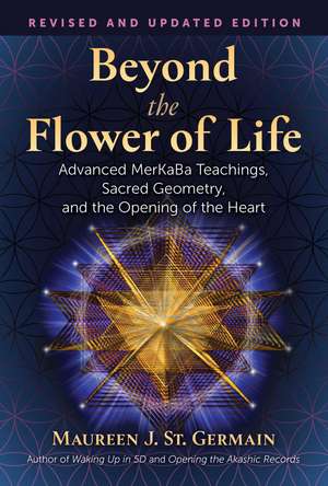 Beyond the Flower of Life: Advanced MerKaBa Teachings, Sacred Geometry, and the Opening of the Heart de Maureen J. St. Germain