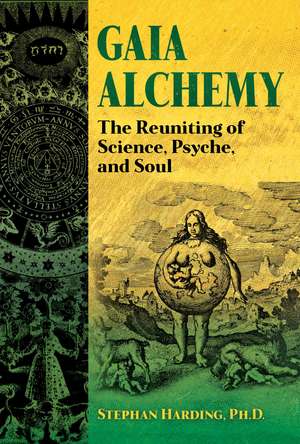 Gaia Alchemy: The Reuniting of Science, Psyche, and Soul de Stephan Harding