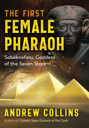 The First Female Pharaoh: Sobekneferu, Goddess of the Seven Stars de Andrew Collins