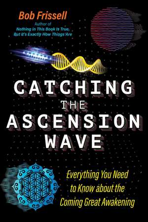 Catching the Ascension Wave: Everything You Need to Know about the Coming Great Awakening de Bob Frissell