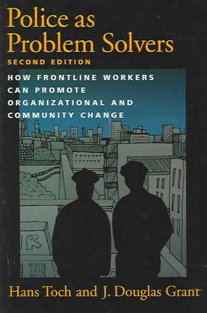 Police as Problem Solvers: How Frontline Workers Can Promote Organizational and Community Change de Hans Toch