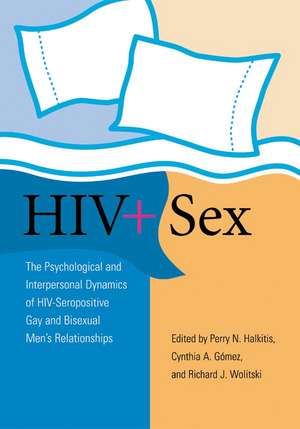 HIV+ Sex – The Psychological and Interpersonal Dynamics of HIV–Seropositive Gay and Bisexual Men`s Relationships de Perry N. Halkitis