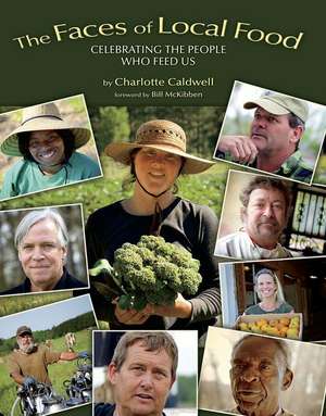 Faces of Local Food: Celebrating the People Who Feed Us de Charlotte Caldwell