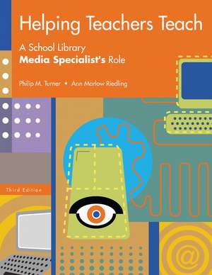 Helping Teachers Teach: A School Library Media Specialist's Role de Philip M. Turner