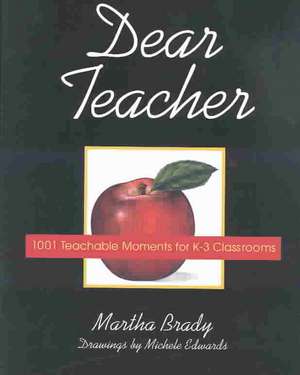 Dear Teacher: 1001 Teachable Moments for K-3 Classrooms de Martha Brady