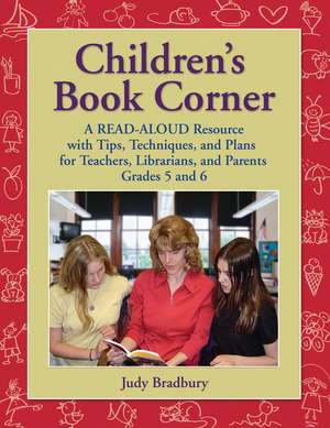 Children's Book Corner: A Read-Aloud Resource with Tips, Techniques, and Plans for Teachers, Librarians, and Parents Grades 5 and 6 de Judy Bradbury