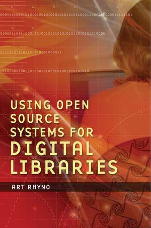 Using Open Source Systems for Digital Libraries de Art Rhyno