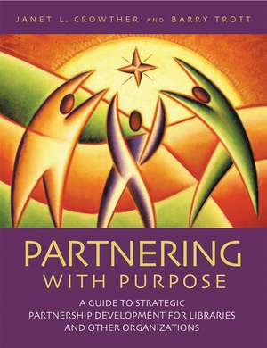 Partnering with Purpose: A Guide to Strategic Partnership Development for Libraries and Other Organizations de Janet L. Crowther