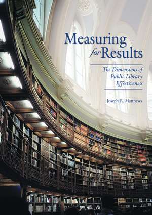 Measuring for Results: The Dimensions of Public Library Effectiveness de Joseph R. Matthews