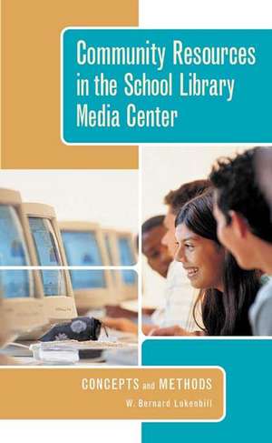 Community Resources in the School Library Media Center: Concepts and Methods de W. Bernard Lukenbill