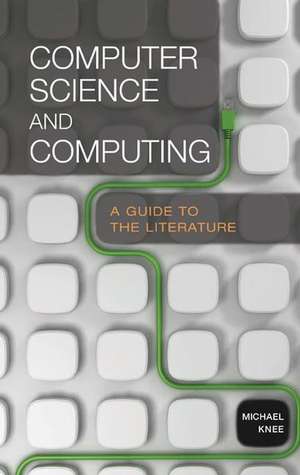 Computer Science and Computing: A Guide to the Literature de Michael Knee