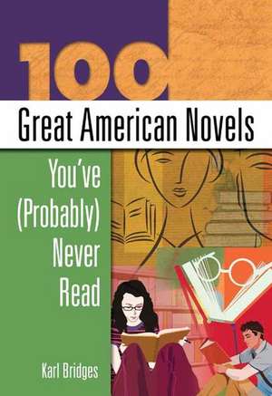 100 Great American Novels You've (Probably) Never Read de Karl Bridges