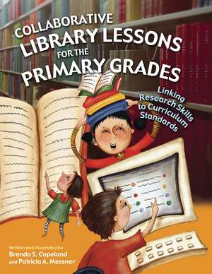 Collaborative Library Lessons for the Primary Grades: Linking Research Skills to Curriculum Standards de Brenda S. Copeland