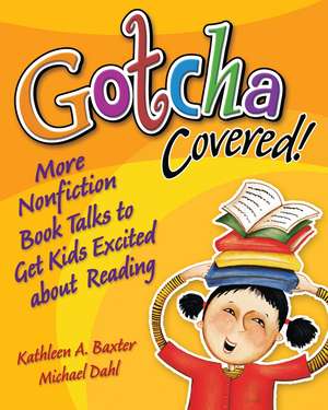 Gotcha Covered!: More Nonfiction Booktalks to Get Kids Excited about Reading de Kathleen A. Baxter