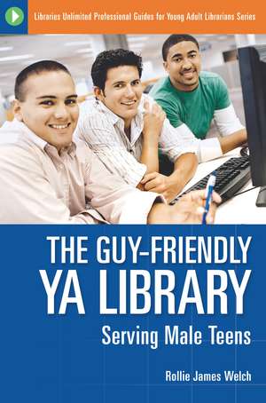 The Guy-Friendly YA Library: Serving Male Teens de Rollie J. Welch