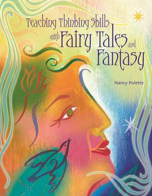 Teaching Thinking Skills with Fairy Tales and Fantasy de Nancy J. Polette