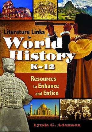 Literature Links to World History, K-12: Resources to Enhance and Entice de Lynda G. Adamson