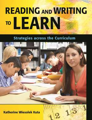 Reading and Writing to Learn: Strategies across the Curriculum de Katherine Wiesolek Kuta